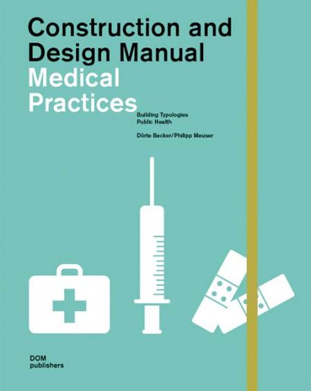 обложка книги Construction And Design Manual: Medical Practices книга Construction And Design Manual: Medical Practices, автор: Philipp Meuser