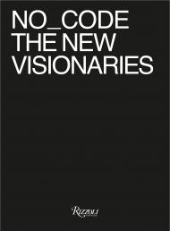 No_Code The New Visionaries Foreword by Jeffrey Schnapp, Edited by Tod's No_Code