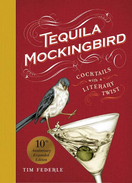 книга Tequila Mockingbird: Cocktails with Literary Twist: 10th Anniversary Expanded Edition, автор: Tim Federle, Lauren Mortimer