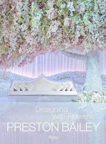 книга Preston Bailey: Designing with Flowers, автор: Preston Bailey