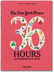 The New York Times. 36 Hours. 125 Weekends in Europe, автор: Barbara Ireland