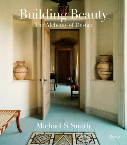 книга Michael S. Smith: Building Beauty: The Alchemy of Design, автор: Michael S. Smith, Christine Pittel