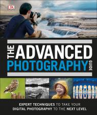 Advanced Photography Guide: The Ultimate Step-by-Step Manual for Getting the Most from Your Digital Camera 
