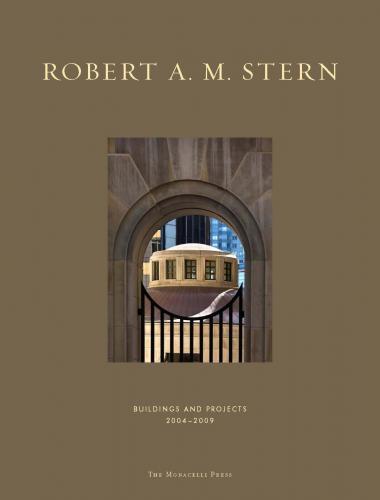 книга Robert A.M. Stern: Buildings and Projects 2004-2009, автор: Written by Robert A.M. Stern, Peter Morris Dixon, Paul Goldberger