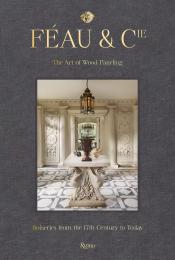 Féau & Cie: The Art of Wood Paneling: Boiseries from the 17th Century to Today, автор: Foreword by Michael S. Smith, Text by Olivier Gabet and Axelle Corty, Photographs by Robert Polidori