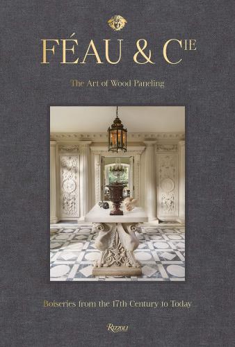 книга Féau & Cie: The Art of Wood Paneling: Boiseries від 17th Century to Today, автор: Foreword by Michael S. Smith, Text by Olivier Gabet and Axelle Corty, Photographs by Robert Polidori