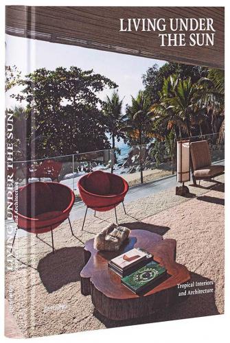 книга Living Under the Sun. Tropical Interiors and Architecture, автор: Robert Klanten, Sven Ehmann, Sofia Borges, Michelle Galindo