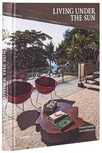 обложка книги Living Under the Sun. Tropical Interiors and Architecture книга Living Under the Sun. Tropical Interiors and Architecture, автор: Robert Klanten, Sven Ehmann, Sofia Borges, Michelle Galindo