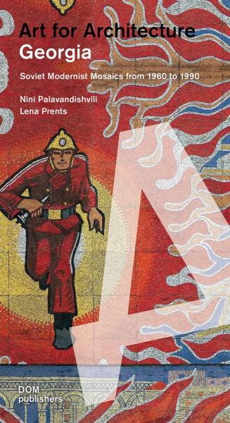 обложка книги Georgia. Art for Architecture. Soviet Modernist Mosaics from 1960 to 1990 книга Georgia. Art for Architecture. Soviet Modernist Mosaics from 1960 to 1990, автор: Nini Palavandishvili, Lena Prents