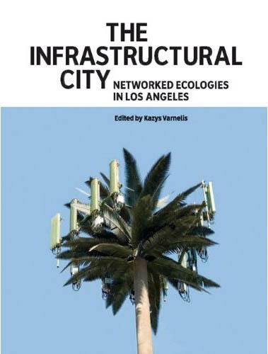 обложка книги The Infrastructural City. Networked Ecologies in Los Angeles книга The Infrastructural City. Networked Ecologies in Los Angeles, автор: Kazys Varnelis