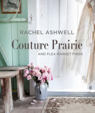 Rachel Ashwell Couture Prairie: and Flea Market Finds, автор: Rachel Ashwell