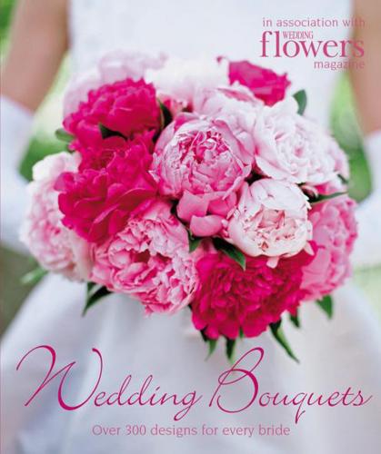 книга Wedding Bouquets: Over 300 Designs for Every Bride, автор: Wedding Magazine
