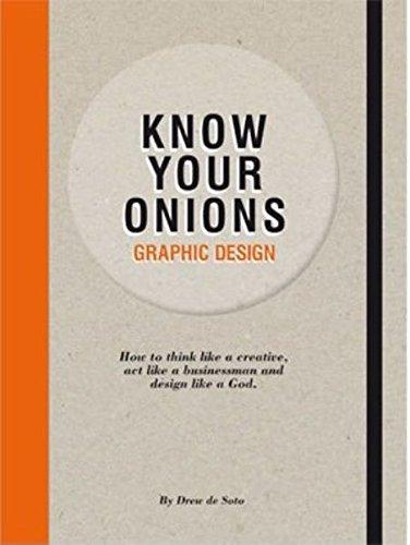 обложка книги Know Your Onions - Graphic Design: How to Think Like a Creative, Act Like a Businessman and Design Like a God книга Know Your Onions - Graphic Design: How to Think Like a Creative, Act Like a Businessman and Design Like a God, автор: Drew de Soto