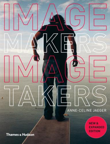 обложка книги Image Makers, Image Takers: The Essential Guide to Photography by Those in the Know книга Image Makers, Image Takers: The Essential Guide to Photography by Those in the Know, автор: Anne-Celine Jaeger