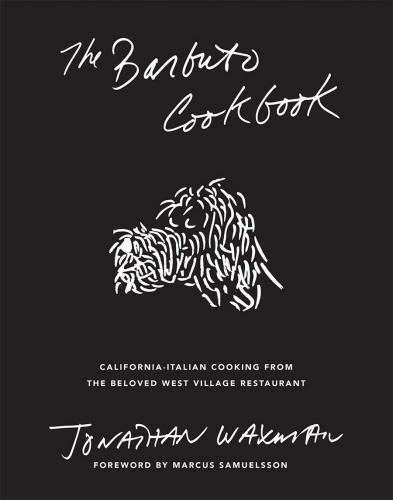 книга The Barbuto Cookbook: California-Italian Cooking from the Beloved West Village Restaurant, автор: Jonathan Waxman