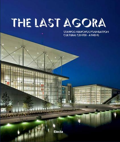 книга The Last Agora: Stavros Niarchos Foundation Cultural Center-Athens, автор: Preface by Sir Antonio Pappano, Contributions by Renzo Piano