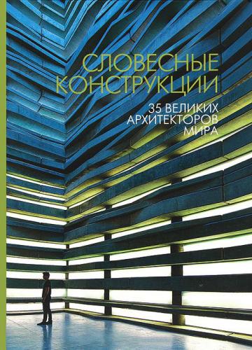обложка книги Словесные конструкции. 35 великих архитекторов мира книга Словесные конструкции. 35 великих архитекторов мира, автор: