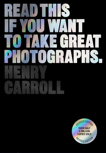 обложка книги Read This if You Want to Take Great Photographs книга Read This if You Want to Take Great Photographs, автор: Henry Carroll