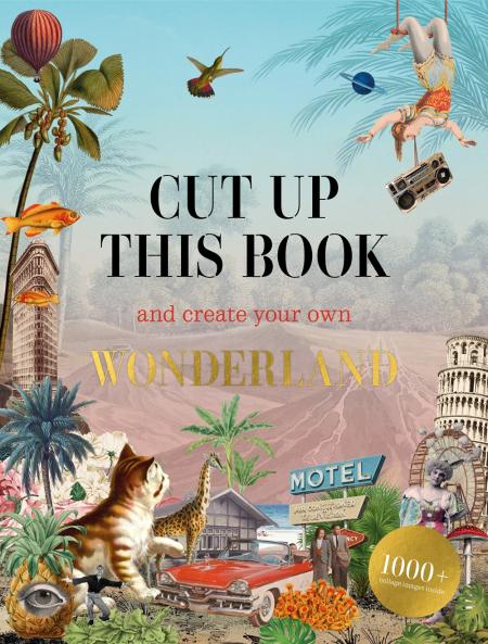 книга Cut Up Цей Book and Create Your Own Wonderland: 1,000 Unexpected Images for Collage Artists, автор: Eliza Scott 