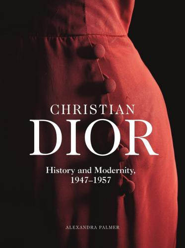 обложка книги Christian Dior: History and Modernity, 1947 - 1957 книга Christian Dior: History and Modernity, 1947 - 1957, автор: Alexandra Palmer