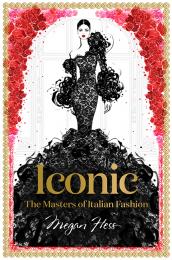 Iconic: The Masters of Italian Fashion, автор: Megan Hess