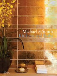 Michael S. Smith Kitchens and Baths, автор: Michael Smith and Christine Pittel