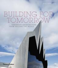 Building for Tomorrow: Visionary Architecture from Around the World Paul Cattermole