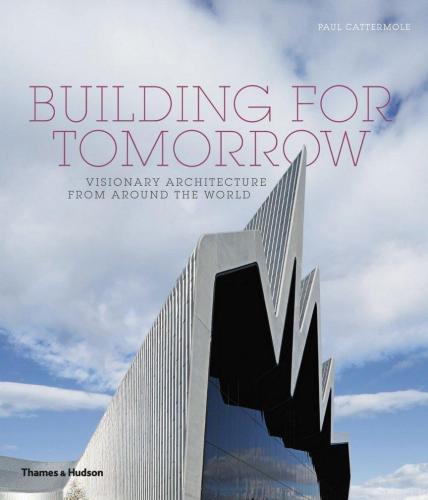 обложка книги Building for Tomorrow: Visionary Architecture from Around the World книга Building for Tomorrow: Visionary Architecture from Around the World, автор: Paul Cattermole