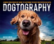 Dogtography: A Knock-Your-Socks-Off Guide to Capturing the Best Dog Photos on Earth, автор: Kaylee Greer