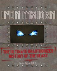 Iron Maiden: The Ultimate Unuthorized History of the Beast Neil Daniels
