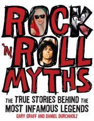 Rock 'n' Roll Myths: The True Stories Behind the Most Infamous Legends Gary Graff, Daniel Durchholz