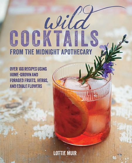 обложка книги Wild Cocktails from the Midnight Apothecary: Over 100 Recipes Using Home-grown and Foraged Fruits, Herbs, and Edible Flowers книга Wild Cocktails from the Midnight Apothecary: Over 100 Recipes Using Home-grown and Foraged Fruits, Herbs, and Edible Flowers, автор: Lottie Muir