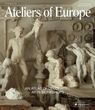 Ateliers of Europe: An Atlas of Decorative Arts Workshops John Whelan