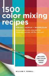 1500 Color Mixing Recipes for Oil, Acrylic and Watercolor, автор: William F Powell