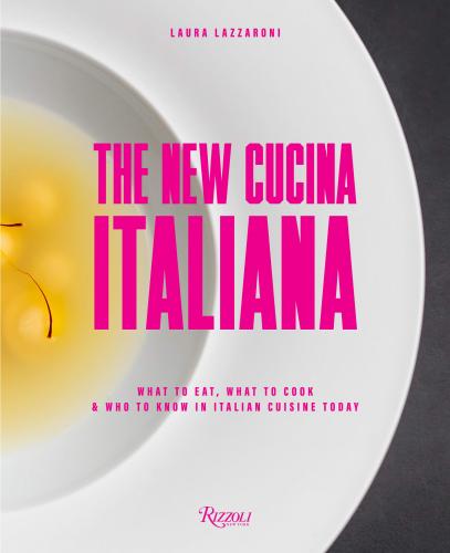 книга The New Cucina Italiana: What to Eat, What to Cook, і Who to Know in Italian Cuisine Today, автор: Laura Lazzaroni