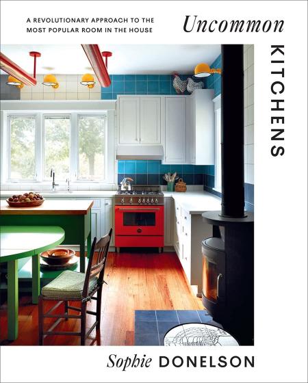 книга Uncommon Kitchens: A Revolutionary Approach до Most Popular Room in the House, автор: Sophie Donelson 