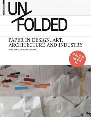 обложка книги Unfolded: Paper in Design, Art, Architecture and Industry книга Unfolded: Paper in Design, Art, Architecture and Industry, автор: Petra Schmidt, Nicola Stattmann