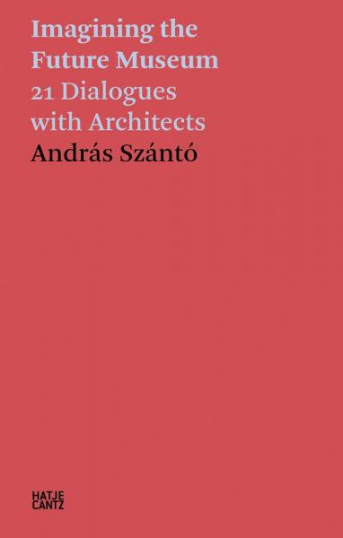 книга András Szántó: Зображення до Future Museum: 21 Dialogues with Architects, автор: András Szántó, Neil Holt