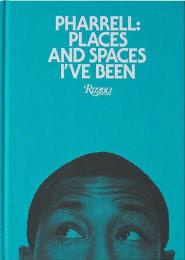 Pharrell: Places and Spaces I've Been Written by Pharrell Williams, Contribution by Anna Wintour and Nigo and Kanye West and Jay-Z