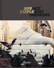 Jeff Staple: Не Just Sneakers Author Jeff Staple, Contributions by Hiroshi Fujiwara and Futura
