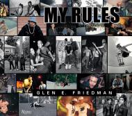 Glen E. Friedman: My Rules Glen E. Friedman, Contributions by C. R. Stecyk III and Shepard Fairey and Chuck D. and Henry Rollins
