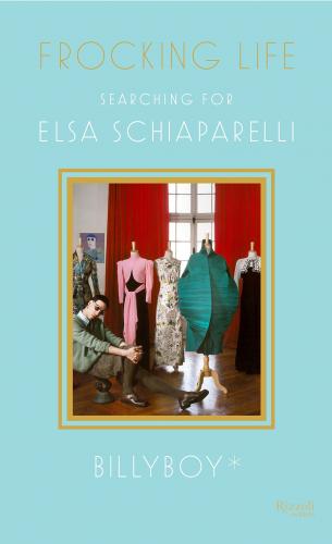 книга Frocking Life: Searching for Elsa Schiaparelli, автор: Author BillyBoy*, Foreword by Jean Druesedow, Introduction by Jean Pierre Lestrade a.k.a. Lala, Edited by Jean Pierre Lestrade a.k.a. Lala