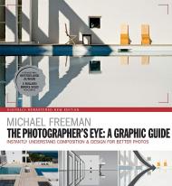 The Photographer's Eye: A graphic Guide: Instantly Understand Composition & Design for Better Photography, автор: Michael Freeman