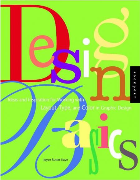 книга Design Basics Ideas and Inspiration for Working with Layout, Type, and Color in Graphic Design, автор: Joyce Rutter Kaye