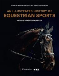 An Illustrated History of Equestrian Sports: Шляпи, Jumping, Eventing Written by Benoît Capdebarthes and Marie de Pellegars