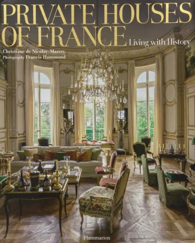 обложка книги Private Houses of France: Living with History книга Private Houses of France: Living with History, автор: Written by Christiane de Nicolay-Mazery, Photographed by Francis Hammond