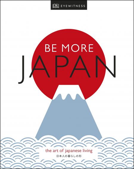 книга Be More Japan: The Art of Japanese Living, автор: DK Eyewitness