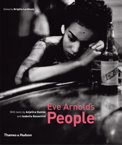 обложка книги Eve Arnold's People книга Eve Arnold's People, автор: Brigitte Lardinois, Anjelica Huston