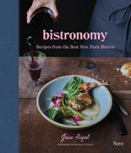 Bistronomy: Recipes від Best New Paris Bistros Author Jane Sigal, Foreword by Patricia Wells, Photographs by Fredrika Stjarne
