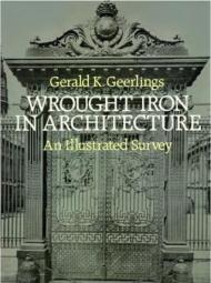 Wrought Iron in Architecture: An Illustrated Survey G.K. Geerlings